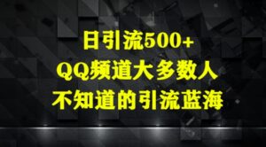 日引流500+，QQ频道大多数人不知道的引流蓝海-中创网_分享创业项目_互联网资源