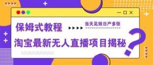 淘宝最新无人直播项目揭秘，保姆式教程，当天见效日产多张-中创网_分享创业项目_互联网资源