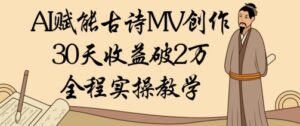 AI赋能古诗MV创作：30天收益破1W，全程实操教学-中创网_分享创业项目_互联网资源