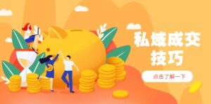 （14601期）私域成交技巧，帮你从入门到精通，破解四大痛点，快速变现，轻松收钱-中创网_分享创业项目_互联网资源