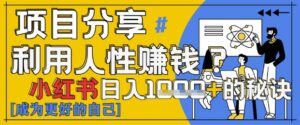小红书日入1k+？揭秘人性洞察力，小白3分钟上手，点赞爆棚！-中创网_分享创业项目_互联网资源