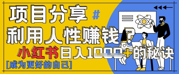 小红书日入1k+？揭秘人性洞察力，小白3分钟上手，点赞爆棚！-中创网_分享创业项目_互联网资源