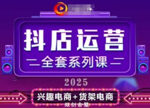 2025小店运营全套系列课，全新升级，从小店基础入门到进阶精通，系统掌握月销百w小店的核心秘密-中创网_分享创业项目_互联网资源