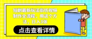 短剧最新玩法街坊视频制作全流程，用这个方法，日入3张-中创网_分享创业项目_互联网资源
