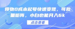 得物0成本起号快速变现，可批量矩阵，小白也能月入6k-中创网_分享创业项目_互联网资源