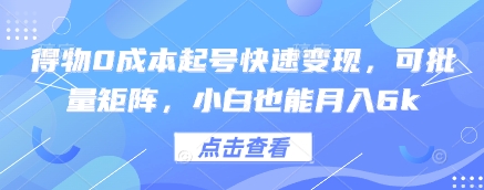 得物0成本起号快速变现，可批量矩阵，小白也能月入6k-中创网_分享创业项目_互联网资源
