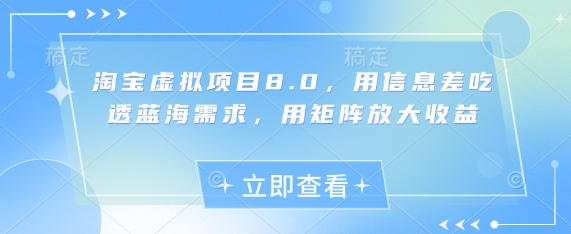 淘宝虚拟项目8.0，用信息差吃透蓝海需求，用矩阵放大收益-中创网_分享创业项目_互联网资源