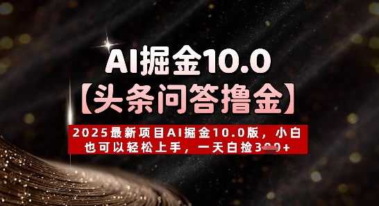 【头条问答撸金】2025最新项目AI掘金10.0版，小白也可以轻松上手，一天白捡3张+-中创网_分享创业项目_互联网资源