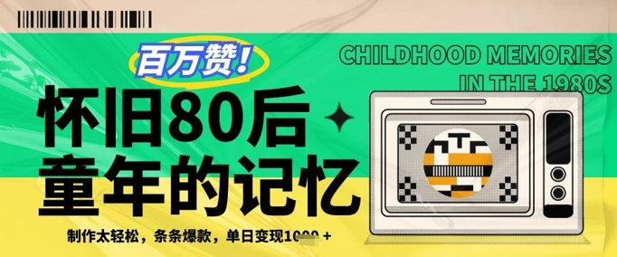 百万赞！利用复刻80年代童年回忆杀，条条爆款，单日变现几张-中创网_分享创业项目_互联网资源