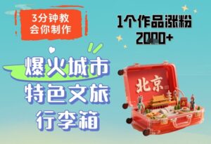 3分钟教会你，制作爆火城市特色文旅行李箱，1个作品涨粉2000+-中创网_分享创业项目_互联网资源