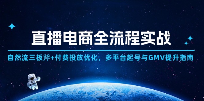 （14693期）直播电商全流程实战：自然流三板斧+付费投放优化,多平台起号与GMV提升指南-中创网_分享创业项目_互联网资源