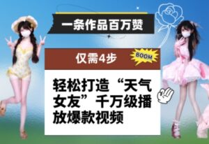 一条作品百万赞！ 只需4步，轻松打造“天气女友”千万级播放爆款视频-中创网_分享创业项目_互联网资源