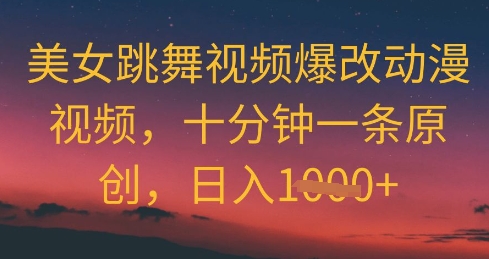 美女跳舞视频爆改动漫视频，十分钟一条原创，日入几张-中创网_分享创业项目_互联网资源