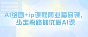AI绘画+ip课程商业精品课，少走弯路的优质AI课-中创网_分享创业项目_互联网资源