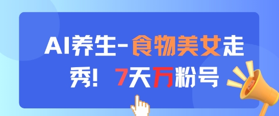 AI养生新玩法，食物美女走秀，7天万粉号-中创网_分享创业项目_互联网资源