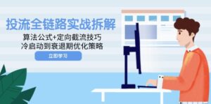 （14724期）投流全链路实战拆解：算法公式+定向截流技巧，冷启动到衰退期优化策略-中创网_分享创业项目_互联网资源