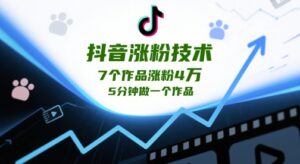 抖音涨粉技术，7个作品涨粉4W，5分钟做一个作品-中创网_分享创业项目_互联网资源