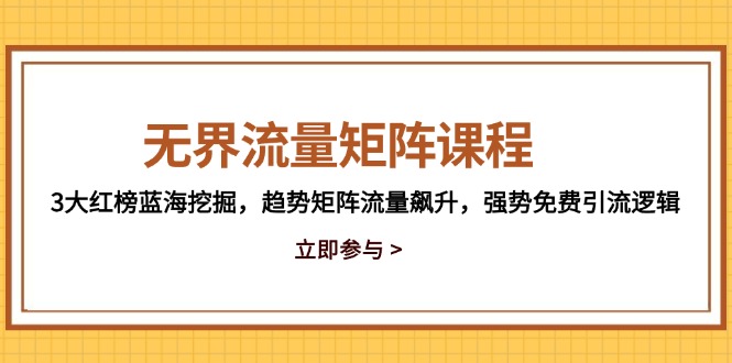 （14763期）无界流量矩阵课程，3大红榜蓝海挖掘，趋势矩阵流量飙升，强势免费引流逻辑-中创网_分享创业项目_互联网资源