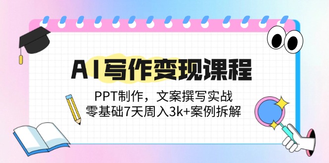 （14769期）AI写作变现课程：PPT制作，文案撰写实战，零基础7天周入3k+案例拆解-中创网_分享创业项目_互联网资源