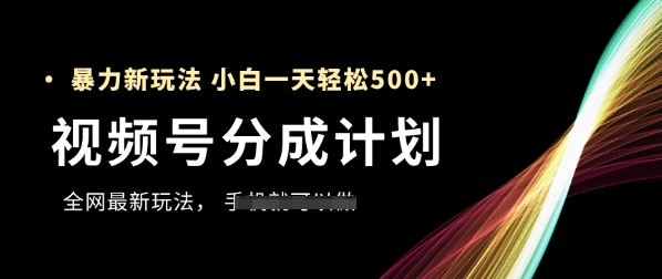 视频号分成计划，全网最暴力玩法，新手一天也能轻松5张+-中创网_分享创业项目_互联网资源