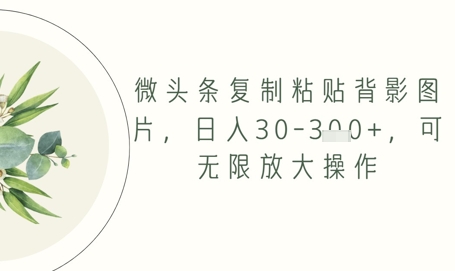 微头条复制粘贴背影图片,日入30-3张+,可无限放大操作