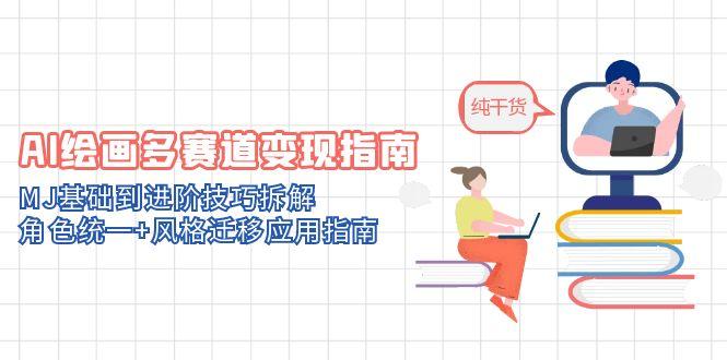 （14798期）AI绘画多赛道变现指南：MJ基础到进阶技巧拆解，角色统一+风格迁移应用指南-中创网_分享创业项目_互联网资源