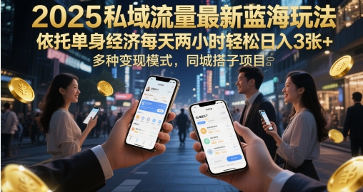 2025私域流量最新蓝海玩法，依托单身经济每天两小时轻松日入3张+，多种变现模式，同城搭子项目-中创网_分享创业项目_互联网资源