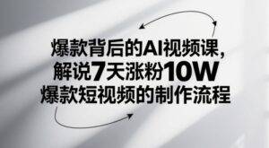 爆款背后的AI视频课，解说7天涨粉10W爆款短视频的制作流程-中创网_分享创业项目_互联网资源