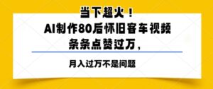 当下超火！AI制作80后怀旧客车视频，条条点赞过W-中创网_分享创业项目_互联网资源