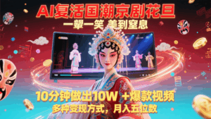 AI复活国潮京剧花旦，一颦一笑美到窒息，10分钟做出10W+爆款视频，多种变现方式-中创网_分享创业项目_互联网资源