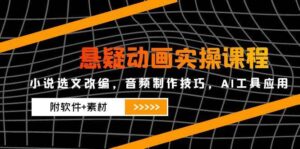 悬疑动画实操课程,小说选文改编,音频制作技巧,AI工具应用(附软件+素材)-中创网_分享创业项目_互联网资源