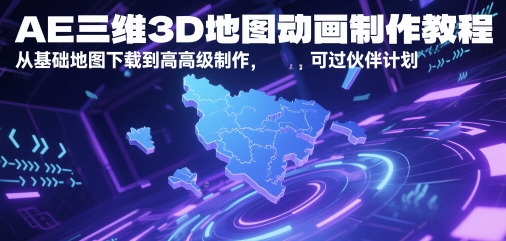 AE三维3D地图动画制作教程，从基础地图下载到高级制作，可过伙伴计划-中创网_分享创业项目_互联网资源