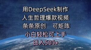 用DeepSeek制作人生哲理爆款视频，条条原创，可矩阵，小白轻松可上手，日入5张-中创网_分享创业项目_互联网资源