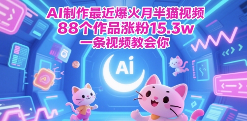 AI制作最近爆火月半猫视频，88个作品涨粉15.3w，一条视频教会你-中创网_分享创业项目_互联网资源