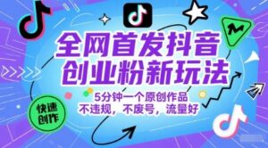全网首发抖音创业粉新玩法，5分钟一个原创作品，不违规，不废号，流量好-中创网_分享创业项目_互联网资源