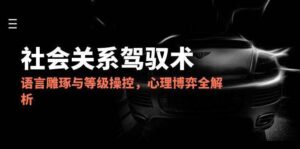 2025社会关系驾驭术，语言雕琢与等级操控，心理博弈全解析-中创网_分享创业项目_互联网资源
