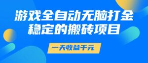 游戏全自动无脑打金，一天收益1000+，稳定的搬砖项目-中创网_分享创业项目_互联网资源
