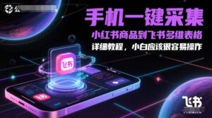 手机一键采集小红书商品到飞书多维表格，详细教程，小白应该很容易操作-中创网_分享创业项目_互联网资源