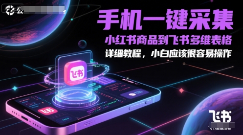 手机一键采集小红书商品到飞书多维表格，详细教程，小白应该很容易操作-中创网_分享创业项目_互联网资源