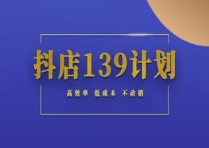 抖店139计划实录手册不动销起店实操方法论，高效率低成本不动销-中创网_分享创业项目_互联网资源