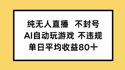 纯无人直播不封号，AI自动玩游戏，单日平均收益80+-中创网_分享创业项目_互联网资源