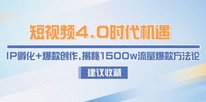短视频4.0时代机遇：IP孵化+爆款创作，揭秘1500w流量爆款方法论-中创网_分享创业项目_互联网资源