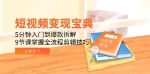 短视频变现宝典：5分钟入门到爆款拆解，9节课掌握全流程剪辑技巧-中创网_分享创业项目_互联网资源