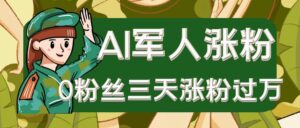 AI抖音万粉速成特训营之AI军人涨粉，0粉丝三天涨粉过万，有全套玩法+对标脚本-中创网_分享创业项目_互联网资源