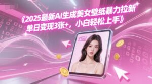 2025最新AI生成美女壁纸暴力拉新, 单日变现3张+，小白轻松上手-中创网_分享创业项目_互联网资源