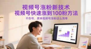 视频号涨粉新技术，视频号快速涨到100粉方法，不伤号，原来视频号涨粉这么简单-中创网_分享创业项目_互联网资源