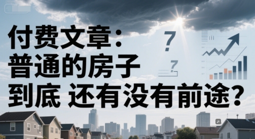 付费文章：普通的房子到底还有没有前途？-中创网_分享创业项目_互联网资源