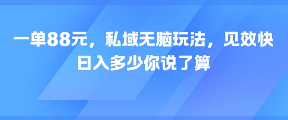 一单88元，私域无脑玩法，见效快，日入多少你说了算-中创网_分享创业项目_互联网资源