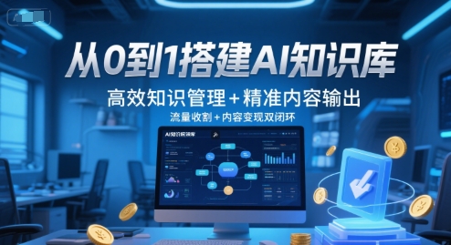 从0到1搭建AI知识库，高效知识管理+精准内容输出，流量收割+内容变现双闭环-中创网_分享创业项目_互联网资源