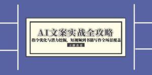 （15123期）AI文案实战全攻略，指令优化与潜力挖掘，短视频到书籍写作全场景覆盖-中创网_分享创业项目_互联网资源